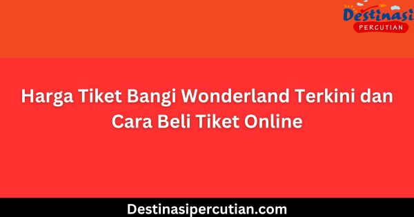 Harga Tiket Bangi Wonderland Terkini dan Cara Beli Tiket Online Harga Tiket Bangi Wonderland Terkini dan Cara Beli Tiket Online