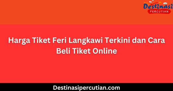 Harga Tiket Feri Langkawi Terkini dan Cara Beli Tiket Online Harga Tiket Feri Langkawi Terkini dan Cara Beli Tiket Online