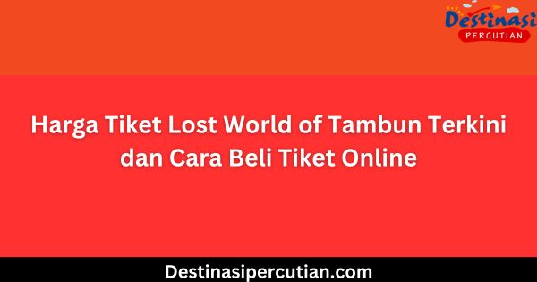Harga Tiket Lost World of Tambun Terkini dan Cara Beli Tiket Online