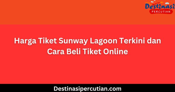 Harga Tiket Sunway Lagoon Terkini dan Cara Beli Tiket Online Harga Tiket Sunway Lagoon Terkini dan Cara Beli Tiket Online