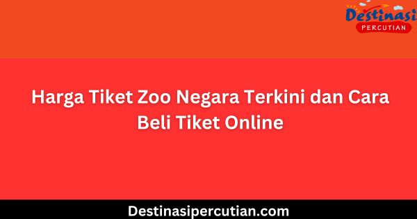 Harga Tiket Zoo Negara Terkini dan Cara Beli Tiket Online Harga Tiket Zoo Negara Terkini dan Cara Beli Tiket Online