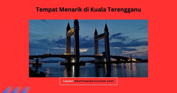 10 Tempat Menarik di Kuala Terengganu Yang Boleh Anda Terokai Tempat Menarik di Kuala Terengganu