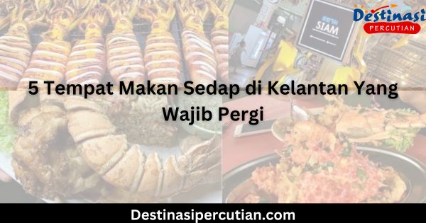 6 Tempat Makan Sedap di Kelantan Yang Wajib Pergi 5 Tempat Makan Sedap di Kelantan Yang Wajib Pergi