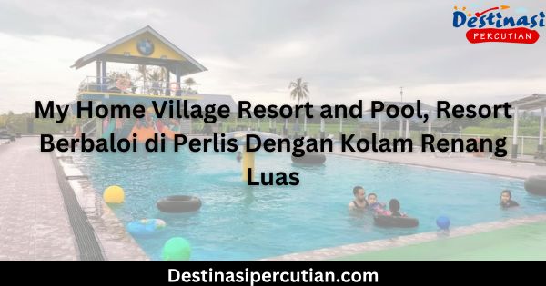 My Home Village Resort and Pool, Resort Berbaloi di Perlis Dengan Kolam Renang Luas My Home Village Resort and Pool, Resort Berbaloi di Perlis Dengan Kolam Renang Luas