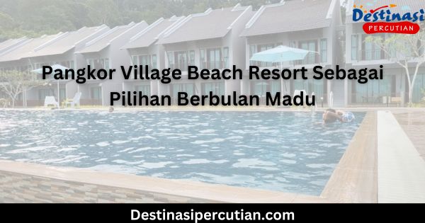 Pangkor Village Beach Resort Sebagai Pilihan Berbulan Madu