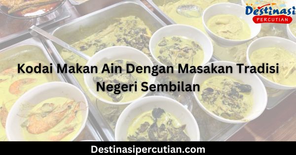 Kodai Makan Ain Dengan Masakan Tradisi Negeri Sembilan