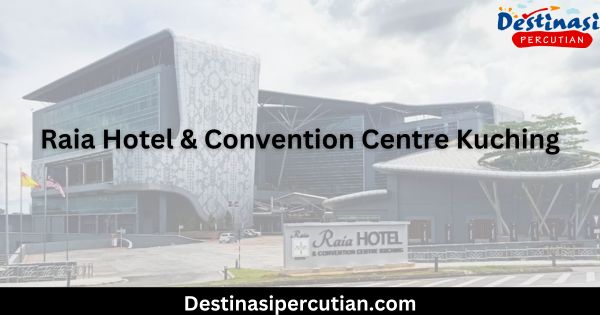 Pengalaman Menginap di Raia Hotel & Convention Centre Kuching Raia Hotel & Convention Centre Kuching