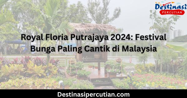 Royal Floria Putrajaya 2024 Festival Bunga Paling Cantik di Malaysia