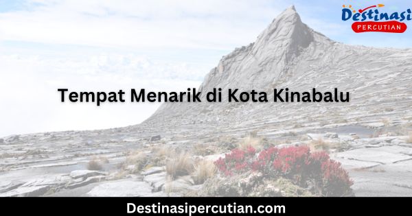 Tempat Menarik di Kota Kinabalu Untuk Percutian Tak Terlupakan Tempat Menarik di Kota Kinabalu